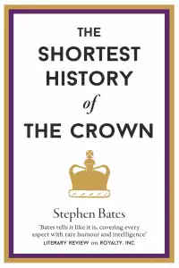 The Shortest History of the Crown - Stephen Bates